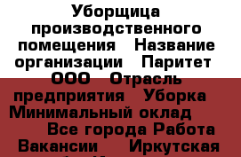 Уборщица производственного помещения › Название организации ­ Паритет, ООО › Отрасль предприятия ­ Уборка › Минимальный оклад ­ 21 000 - Все города Работа » Вакансии   . Иркутская обл.,Иркутск г.